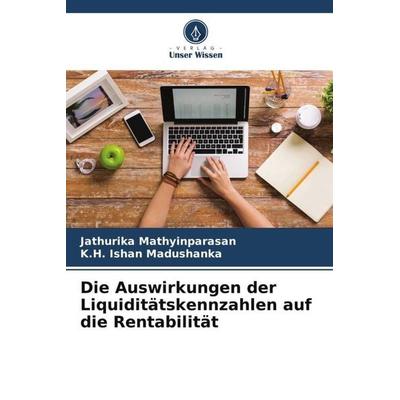 Die Auswirkungen der Liquiditätskennzahlen auf die Rentabilität, Taschenbuch von Jathurika Mathyinparasan,K. H. Ishan Madushanka, Verlag Unser Wissen,