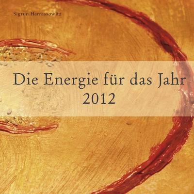 Die Energie für das Jahr 2012, Taschenbuch von Sigrun Harrassowitz, BoD – Books on Demand, 978-3-8448-1031-8