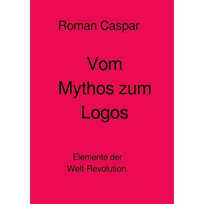Vom Mythos zum Logos, Taschenbuch von Roman caspar, Epubli, 978-3-565-47705-0