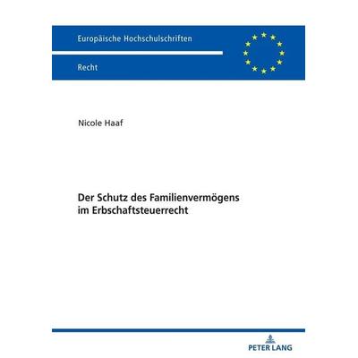 Der Schutz des Familienvermögens im Erbschaftsteuerrecht, Taschenbuch von Nicole Haaf, Peter Lang GmbH, Internationaler Verlag der Wissenschaften,