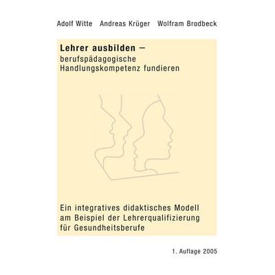 Lehrer ausbilden - berufspädagogische Handlungskompetenz fundieren, Taschenbuch von Adolf Witte,Andreas Krüger,Wolfram Brodbeck, BoD – Books on