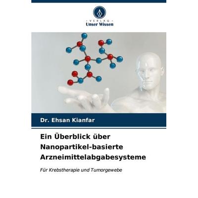 Ein Überblick über Nanopartikel-basierte Arzneimittelabgabesysteme, Taschenbuch von Ehsan Kianfar, Verlag Unser Wissen, 978-620-7-01990-8