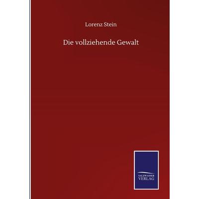 Die vollziehende Gewalt, Gebundene Ausgabe von Lorenz Stein, BoD - Books on Demand, 978-3-7525-0103-2