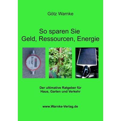 So sparen Sie Geld, Ressourcen, Energie, Taschenbuch von Götz Warnke, BoD - Books on Demand, 978-3-938391-01-3