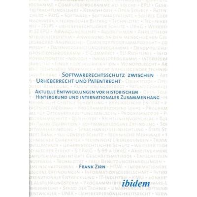 Softwarerechtsschutz zwischen Urheberrecht und Patentrecht, Taschenbuch von Frank Zirn, Ibidem, 978-3-89821-340-0