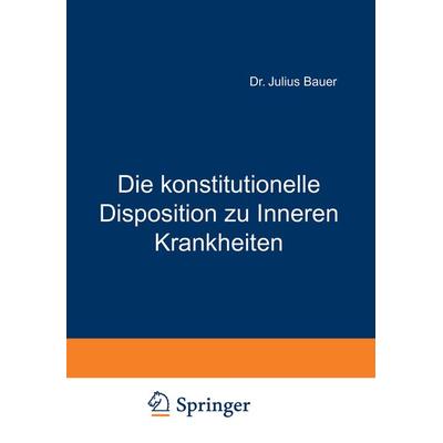 Die konstitutionelle Disposition zu Inneren Krankheiten, Taschenbuch von Julius Bauer, Springer Berlin, 978-3-642-89516-6