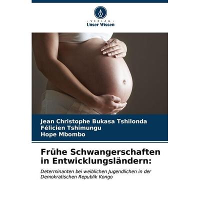 Frühe Schwangerschaften in Entwicklungsländern:, Taschenbuch von Jean Christophe Bukasa Tshilonda,Félicien Tshimungu,Hope Mbombo, Verlag Unser Wissen,