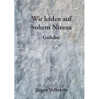 Wir leiden auf hohem Niveau, Taschenbuch von Jürgen Volbracht, BoD – Books on Demand, 978-3-8370-0186-0