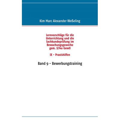 Lernvorschläge für die Sachkundeprüfung im Bewachungsgewerbe gem. §34a GewO IX - Praxishilfen, Taschenbuch von Kim Marc Alexander Wesseling, BoD –