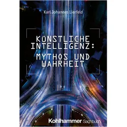 Knstliche Intelligenz: Mythos und Wahrheit, Sachbücher von Karl Johannes Lierfeld