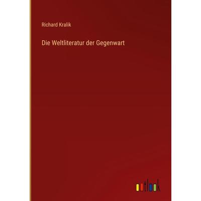 Die Weltliteratur der Gegenwart, Gebundene Ausgabe von Richard Kralik, Outlook, 978-3-368-42173-1