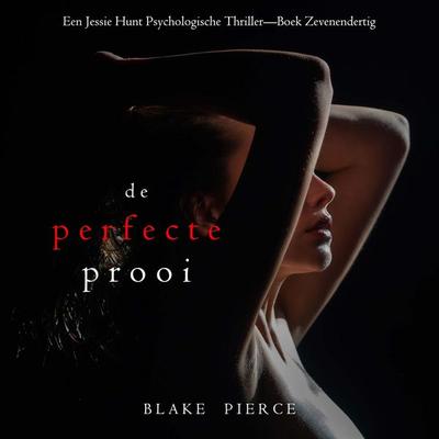 De Perfecte Prooi (Een Jessie Hunt Psychologische Thriller—Boek Zevenendertig) - Blake Pierce, Audio, 9798261403562