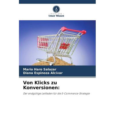 Von Klicks zu Konversionen:, Taschenbuch von Mario Haro Salazar,Diana Espinoza Alcívar, Verlag Unser Wissen, 978-620-5-91286-7