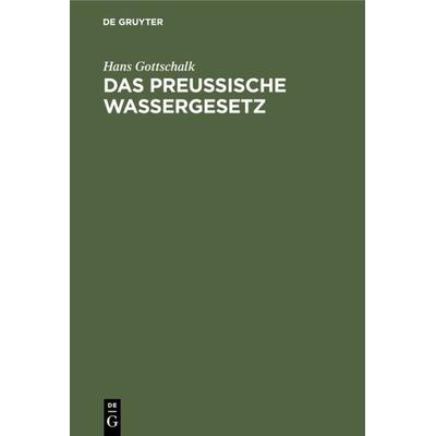Das preussische Wassergesetz, Gebundene Ausgabe von Hans Gottschalk, De Gruyter, 978-3-11-109259-1