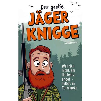 Der große Jäger-Knigge: Weil Stil nicht am Hochsitz endet - selbst in Tarnjacke, Taschenbuch von Manuel Schubert, DLE Unlimited