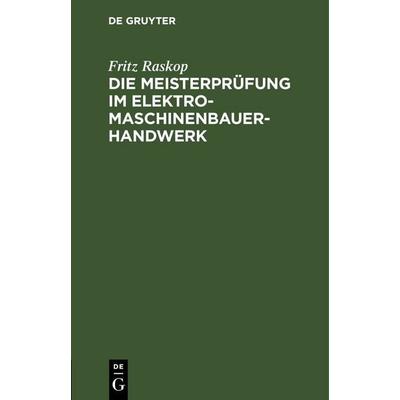 Die Meisterprüfung im Elektro-Maschinenbauer-Handwerk, Gebundene Ausgabe von Fritz Raskop, De Gruyter, 978-3-11-246137-2
