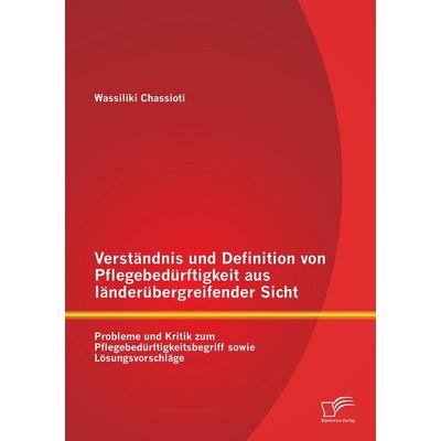 Verständnis und Definition von Pflegebedürftigkeit aus länderübergreifender Sicht: Probleme und Kritik zum Pflegebedürftigkeitsbegriff sowie