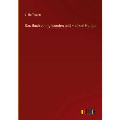 Das Buch vom gesunden und kranken Hunde, Gebundene Ausgabe von L. Hoffmann, Outlook, 978-3-368-26747-6