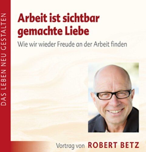 Betz, Robert T. - Arbeit ist sichtbar gemachte Liebe - Vortrags-CD: Wie wir wieder Freude an der Arbeit finden - Preis vom 04.10.2026 03:51:26 h