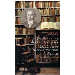Die Erfindung des Dichterhauses. Das Goethe-Nationalmuseum in Weimar, Fachbücher von Paul Kahl