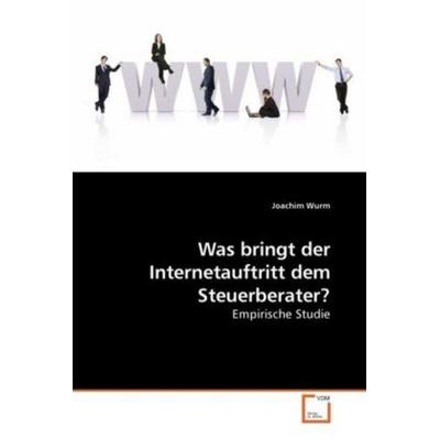 Wurm, J: Was bringt der Internetauftritt dem Steuerberater?, Taschenbuch von Joachim Wurm, VDM, 978-3-639-23361-2