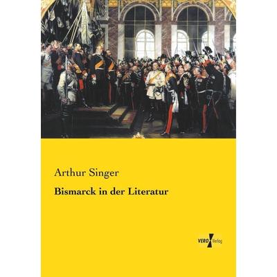 Bismarck in der Literatur, Taschenbuch von Arthur Singer, Vero Verlag, 978-3-7372-0013-4