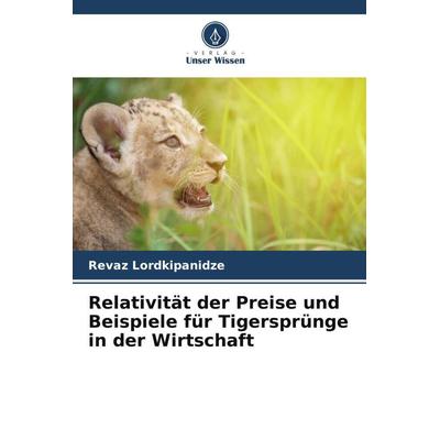 Relativität der Preise und Beispiele für Tigersprünge in der Wirtschaft, Taschenbuch von Revaz Lordkipanidze, Verlag Unser Wissen, 978-620-4-85700-8