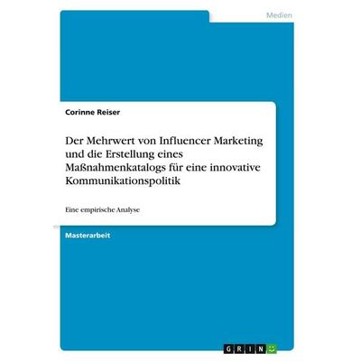 Der Mehrwert von Influencer Marketing und die Erstellung eines Maßnahmenkatalogs für eine innovative Kommunikationspolitik, Taschenbuch von Corinne