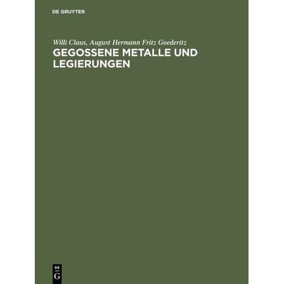Gegossene Metalle und Legierungen, Gebundene Ausgabe von Willi Claus,August Hermann Fritz Goederitz, De Gruyter, 978-3-11-114059-9