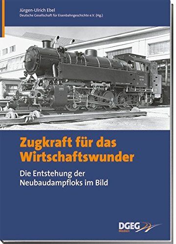 Ebel, Jürgen U - Zugkraft für das Wirtschaftswunder: Die Entstehung der Neubaudampfloks im Bild - Preis vom 13.10.2026 19:28:25 h