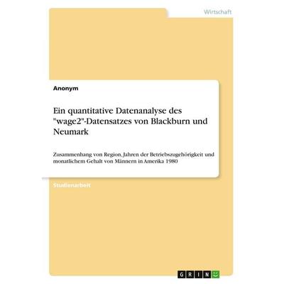 Ein quantitative Datenanalyse des 'wage2'-Datensatzes von Blackburn und Neumark, Taschenbuch von Anonymous, GRIN, 978-3-346-21864-3