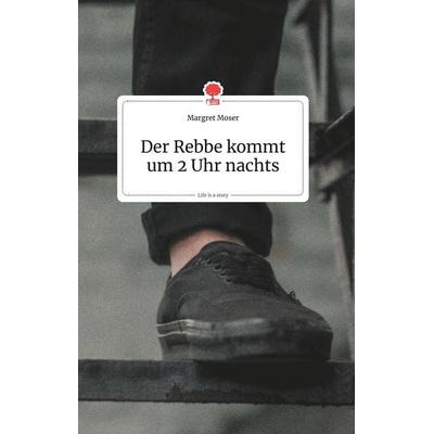 Der Rebbe kommt um 2 Uhr nachts. Life is a Story - story.one, Gebundene Ausgabe von Margret Moser, Story.one publishing, 978-3-99087-098-3