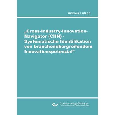 Cross-Industry-Innovation-Navigator (CIIN) - Systematische Identifikation von branchenübergreifendem Innovationspotenzial, Taschenbuch von Andrea