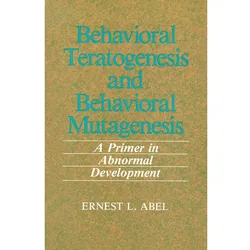 Behavioral Teratogenesis and Behavioral Mutagenesis, Sachbücher von E. L. Abel
