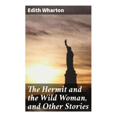 The Hermit and the Wild Woman, and Other Stories, Taschenbuch von Edith Wharton, Good Press, 978-80-272-9349-0