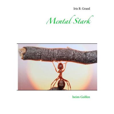 Mental Stark, Gebundene Ausgabe von Iris B. Grassl, BoD – Books on Demand, 978-3-7392-2160-1