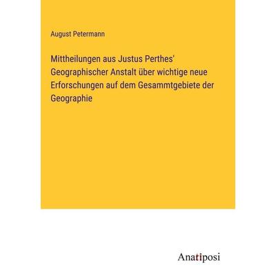 Mittheilungen aus Justus Perthes' Geographischer Anstalt über wichtige neue Erforschungen auf dem Gesammtgebiete der Geographie, Gebundene Ausgabe von