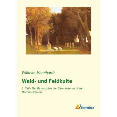 Wald- und Feldkulte, Taschenbuch von Wilhelm Mannhardt, Literaricon, 978-3-95913-292-3