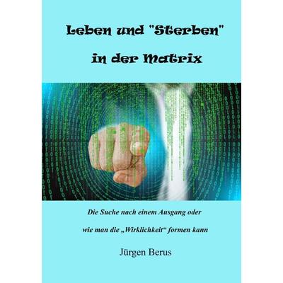 Leben und „Sterben“ in der Matrix, Taschenbuch von Jürgen Berus, Epubli, 978-3-7584-1335-3