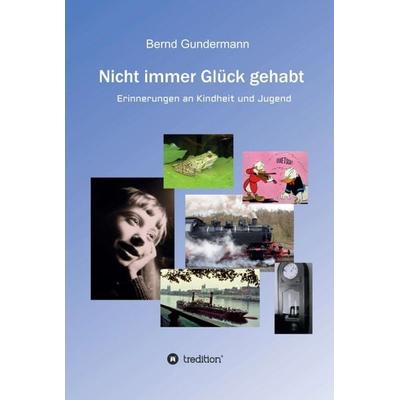 Nicht immer Glück gehabt, Gebundene Ausgabe von Bernd Gundermann, Tredition, 978-3-7497-8600-8
