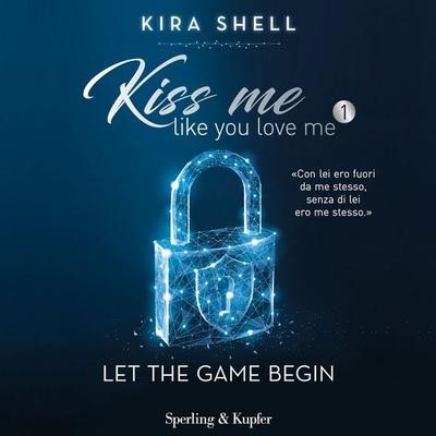 Kiss me like you love me 1: Let the game begin - Kira Shell, Audio, 9788820099145