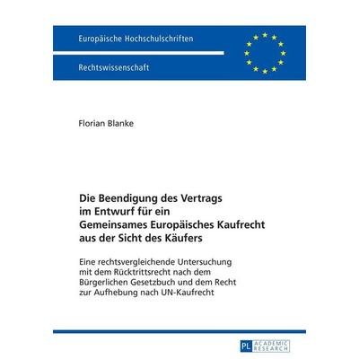 Die Beendigung des Vertrags im Entwurf für ein Gemeinsames Europäisches Kaufrecht aus der Sicht des Käufers, Gebundene Ausgabe von Florian Blanke,