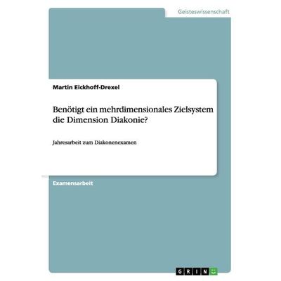 Benötigt ein mehrdimensionales Zielsystem die Dimension Diakonie?, Taschenbuch von Martin Eickhoff-Drexel, GRIN, 978-3-640-93769-1