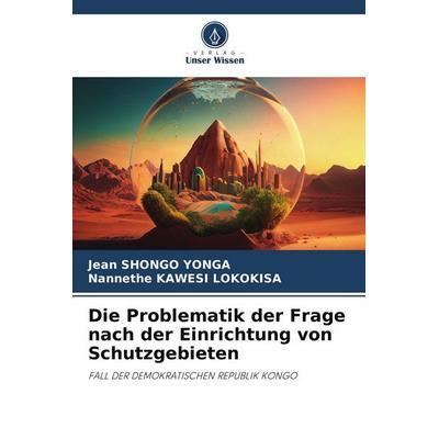 Die Problematik der Frage nach der Einrichtung von Schutzgebieten, Taschenbuch von Jean Shongo Yonga,Nannethe Kawesi Lokokisa, Verlag Unser Wissen,