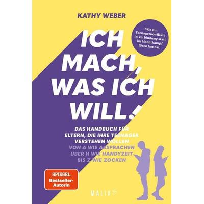 Ich mach, was ich will! Das Handbuch für Eltern, die ihre Teenager verstehen wollen - Von A wie Absprachen über H wie Handyzeit bis Z wie Zocken,