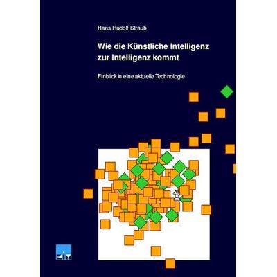 Wie die Künstliche Intelligenz zur Intelligenz kommt, Taschenbuch von Hans Rudolf Straub, ZIM-Verlag Zentrum für Informatik, 978-3-905764-11-6