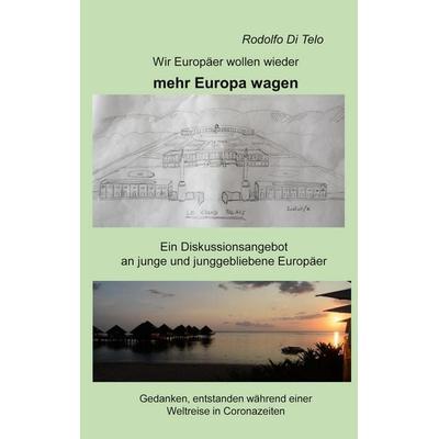 Wir Europäer wollen wieder mehr Europa wagen, Taschenbuch von Rodolfo Di Telo, BoD – Books on Demand, 978-3-7526-0849-6