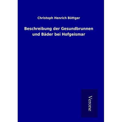 Beschreibung der Gesundbrunnen und Bäder bei Hofgeismar, Gebundene Ausgabe von Christoph Henrich Böttger, BoD - Books on Demand