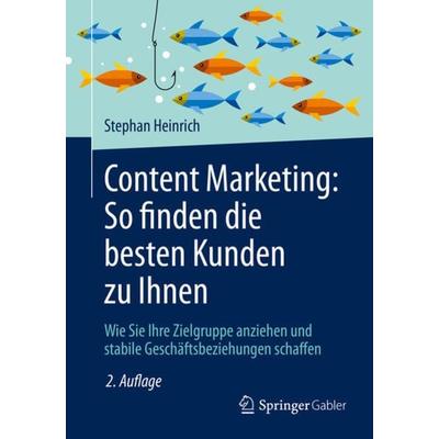 Content Marketing: So finden die besten Kunden zu Ihnen, Taschenbuch von Stephan Heinrich, Springer Fachmedien Wiesbaden GmbH, 978-3-658-30663-2