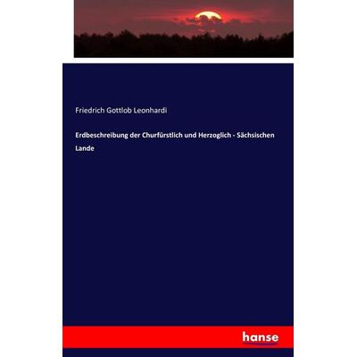 Erdbeschreibung der Churfürstlich und Herzoglich - Sächsischen Lande, Taschenbuch von Friedrich Gottlob Leonhardi, Hansebooks, 978-3-7428-6003-3